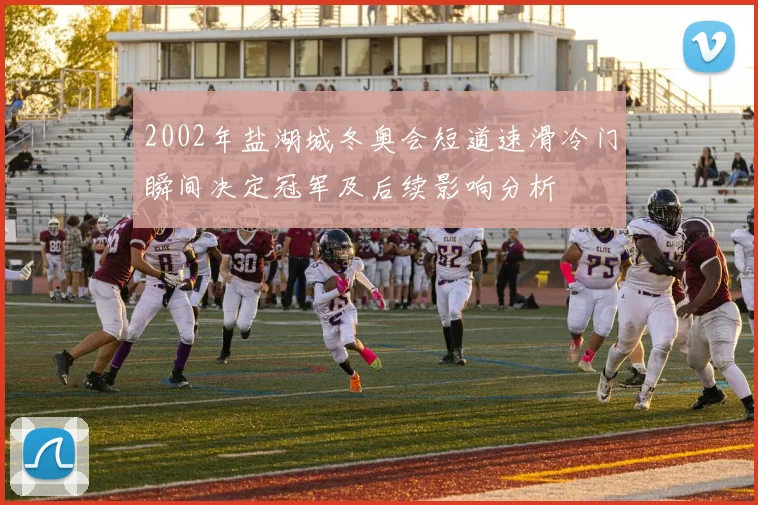 2002年盐湖城冬奥会短道速滑冷门瞬间决定冠军及后续影响分析