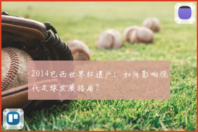 2014巴西世界杯遗产：如何影响现代足球发展格局？