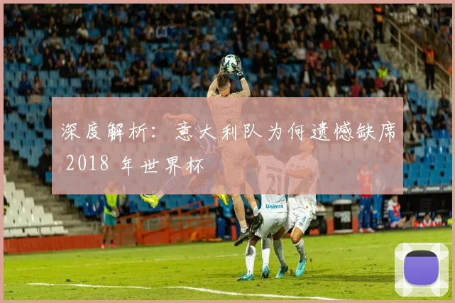 深度解析：意大利队为何遗憾缺席 2018 年世界杯