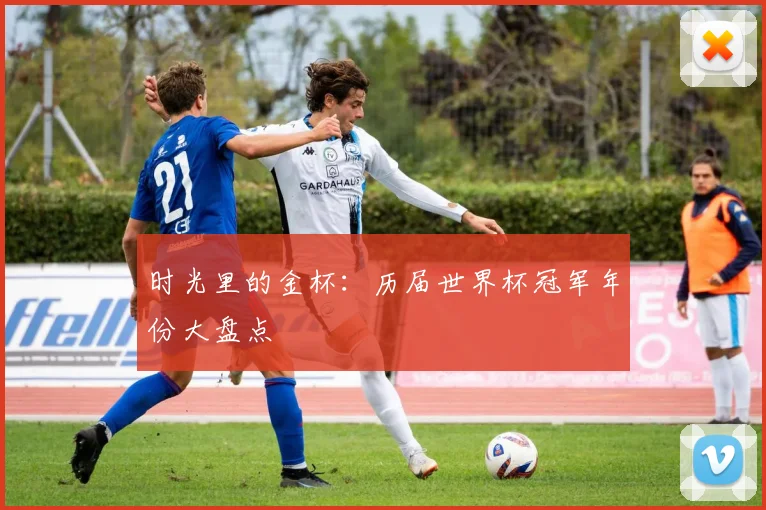 时光里的金杯：历届世界杯冠军年份大盘点